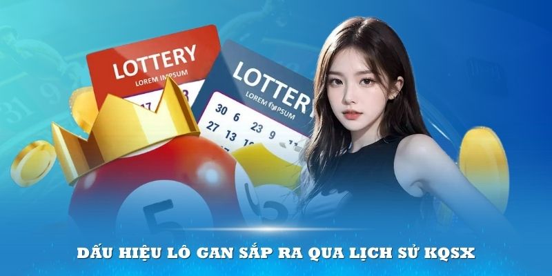 Dấu hiệu lô gan sắp ra qua lịch sử KQSX